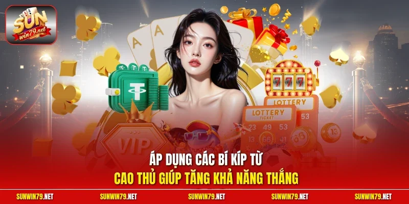 Áp dụng các bí kíp từ cao thủ giúp tăng khả năng thắng