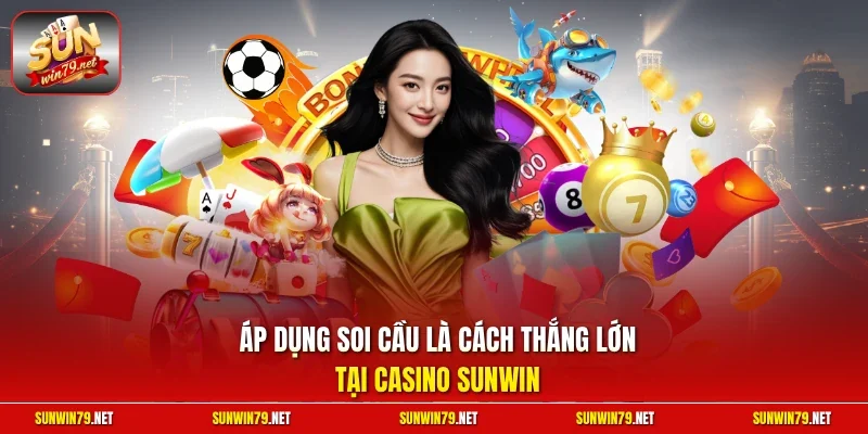 Áp dụng soi cầu là cách thắng lớn tại casino SUNWIN