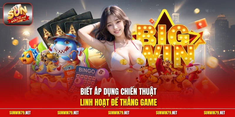 Biết áp dụng chiến thuật linh hoạt để thắng game