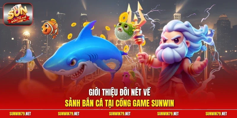 Giới thiệu đôi nét về sảnh bắn cá tại cổng game SUNWIN
