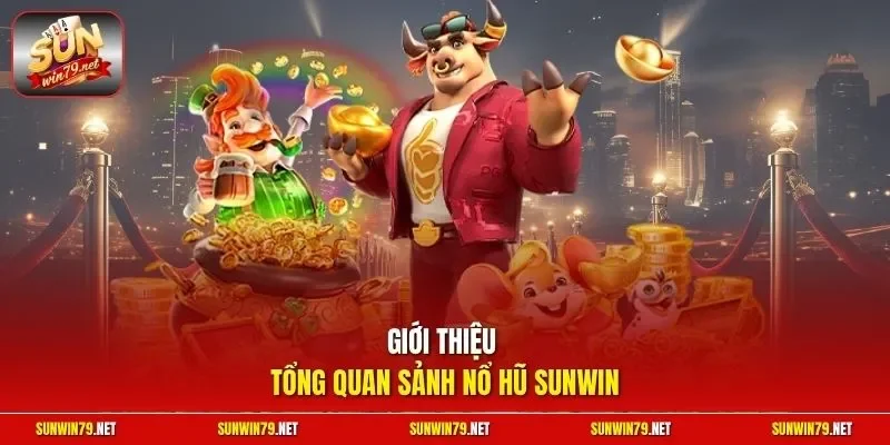 Giới thiệu tổng quan sảnh nổ hũ SUNWIN