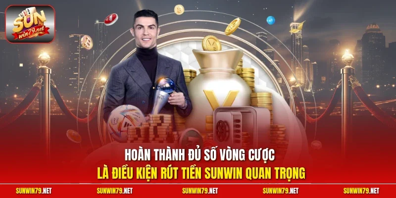 Rút Tiền SUNWIN| Chỉ Dẫn Thực Hiện Nhanh Chóng Trong 5 Phút 14 Sunwin Hoàn thành đủ số vòng cược là điều kiện rút tiền SUNWIN quan trọng