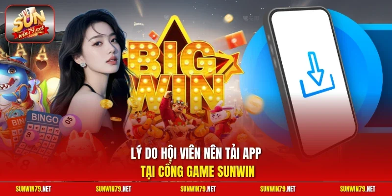 Lý do hội viên nên tải app tại ổng game SUNWIN