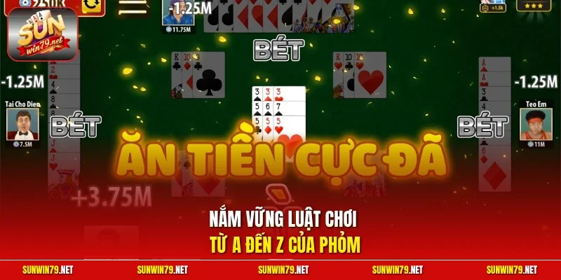 Nắm vững luật chơi từ A đến Z của phỏm