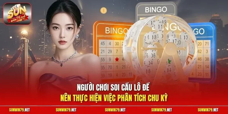 Người chơi soi cầu lô đề nên thực hiện việc phân tích chu kỳ