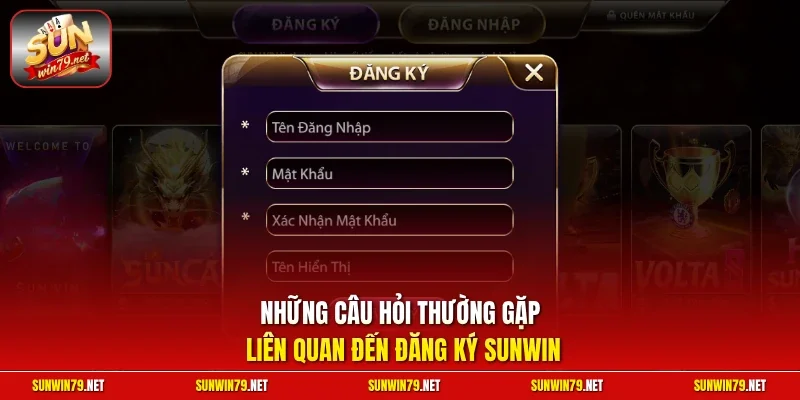 Những câu hỏi thường gặp liên quan đến đăng ký SUNWIN