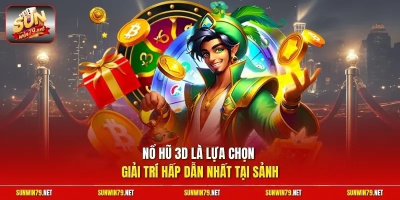 Nổ hũ 3D là lựa chọn giải trí hấp dẫn nhất tại sảnh