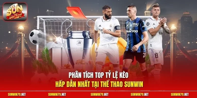 Phân tích top tỷ lệ kèo hấp dẫn nhất tại thể thao SUNWIN
