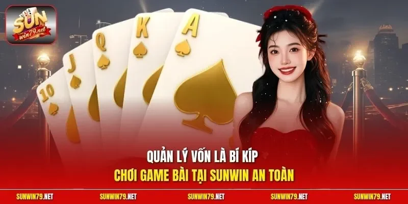 Quản lý vốn là bí kíp chơi game bài tại SUNWIN an toàn