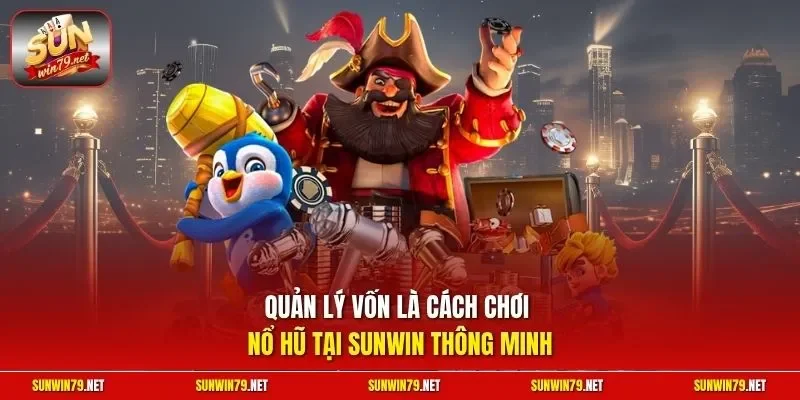 Quản lý vốn là cách chơi nổ hũ tại SUNWIN thông minh