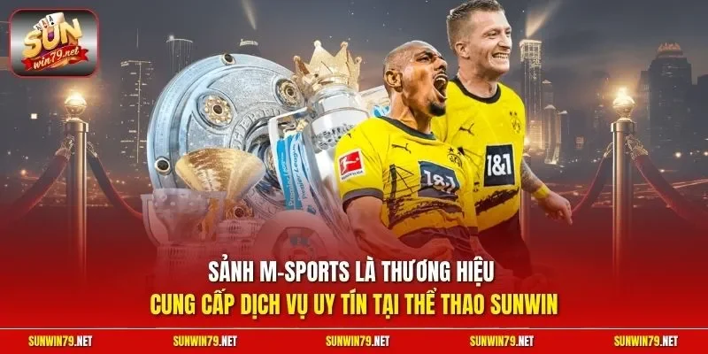 Sảnh M-Sports là thương hiệu cung cấp dịch vụ uy tín tại thể thao SUNWIN