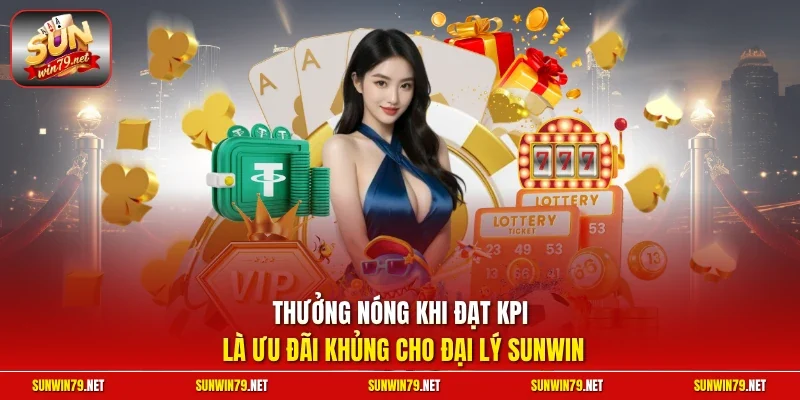 Thưởng nóng khi đạt KPI là ưu đãi khủng cho đại lý SUNWIN