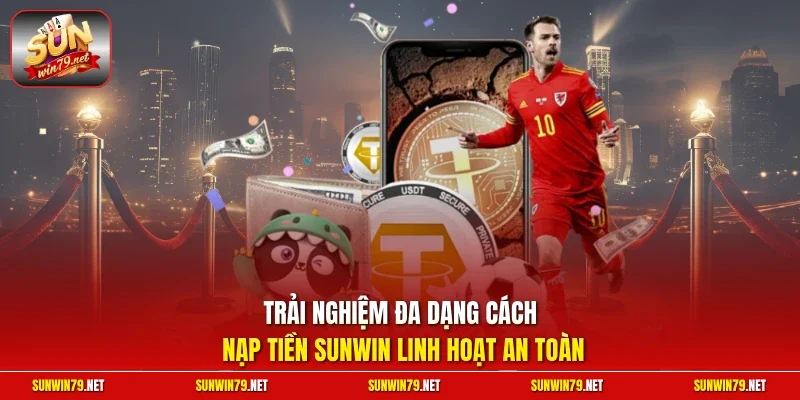 Trải nghiệm đa dạng cách nạp tiền sunwin linh hoạt an toàn