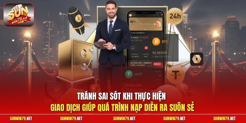 Tránh sai sót khi thực hiện giao dịch giúp quá trình nạp diễn ra suôn sẻ