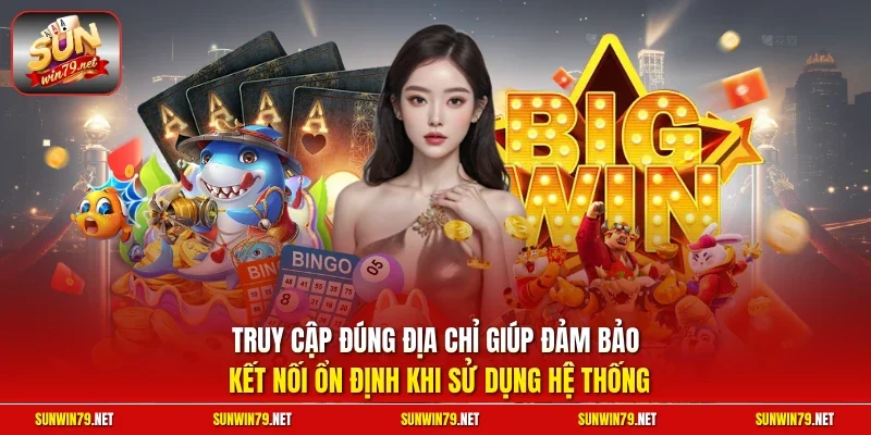 Truy cập đúng địa chỉ giúp đảm bảo kết nối ổn định khi sử dụng hệ thống